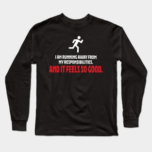 I am running away from my responsibilities. Long Sleeve T-Shirt